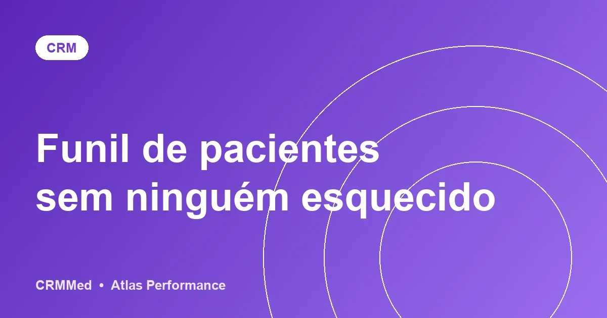 Funil de pacientes: como usar um CRM para não perder quem pediu orçamento